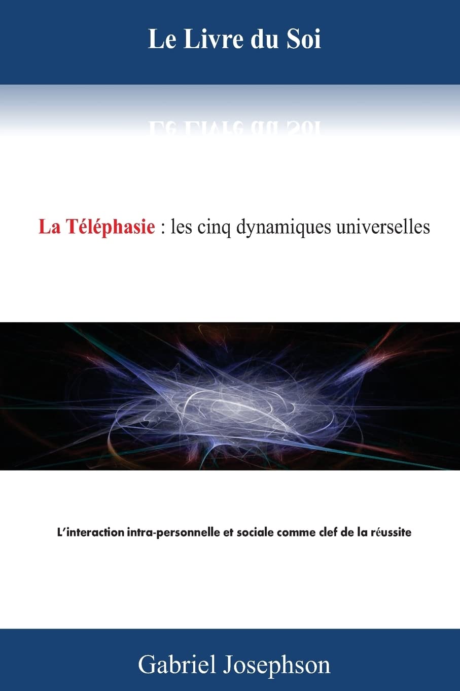 Le Livre du Soi: La Telephasie : Les cinq dynamiques universelles. L'interaction intra-personelle et sociale comme clef de la reussite book