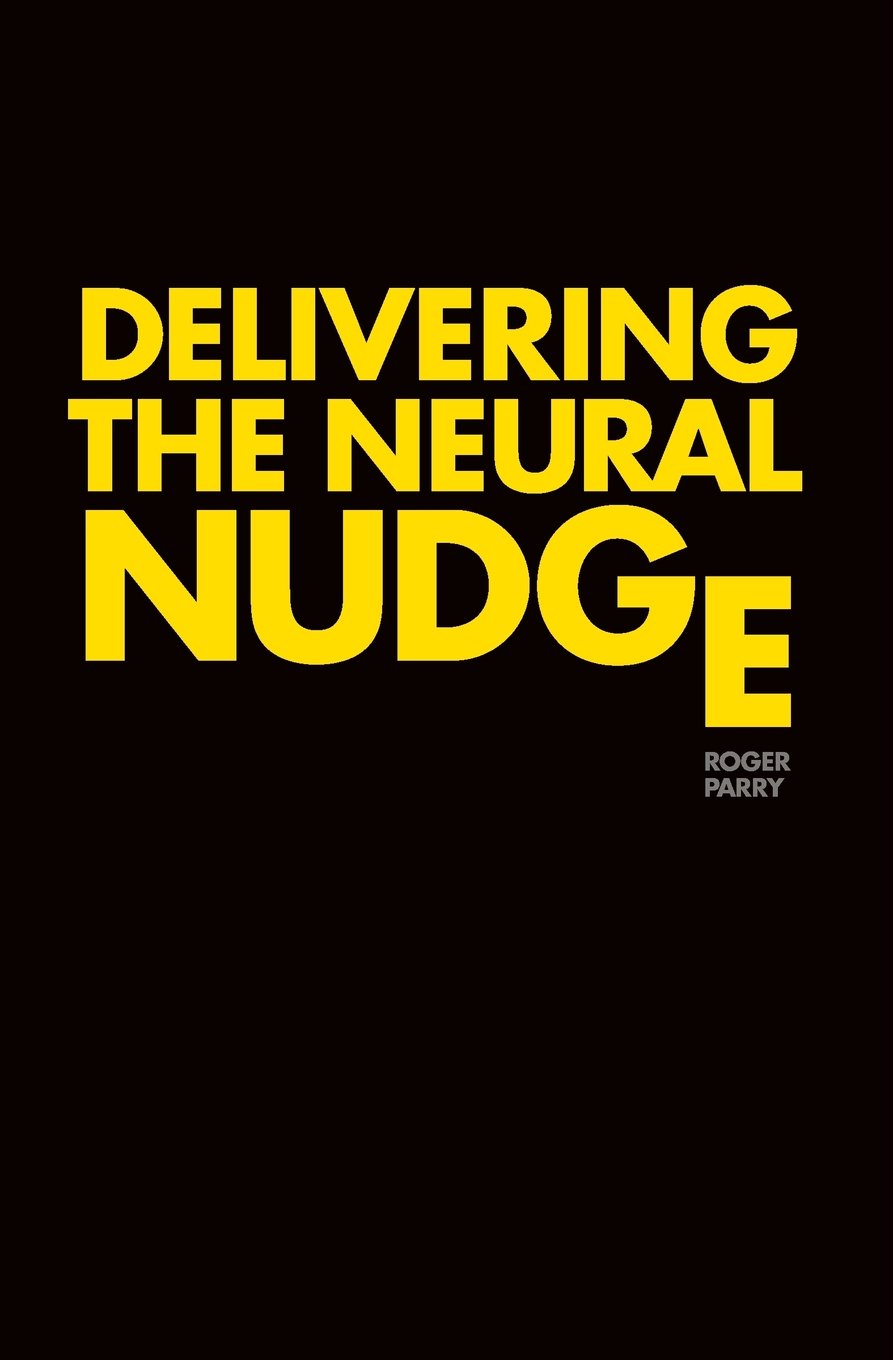 Delivering the Neural Nudge: How the mobile internet is applying the insights of behavioural economics and neuroscience to revolutionise marketing communications. Business, Finance & Career