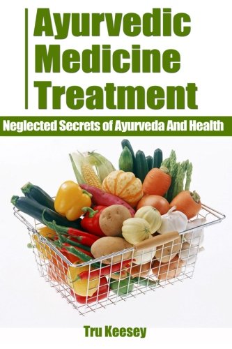 Ayurvedic Medicine Treatment - Neglected Secrets of Ayurveda And Health: Helping You to Get Back to Real Ayurveda, Neglected by Latterday Practitioners (81% Solutions Guidebooks Series!, Band 8) Health, Nutrition & Fitness