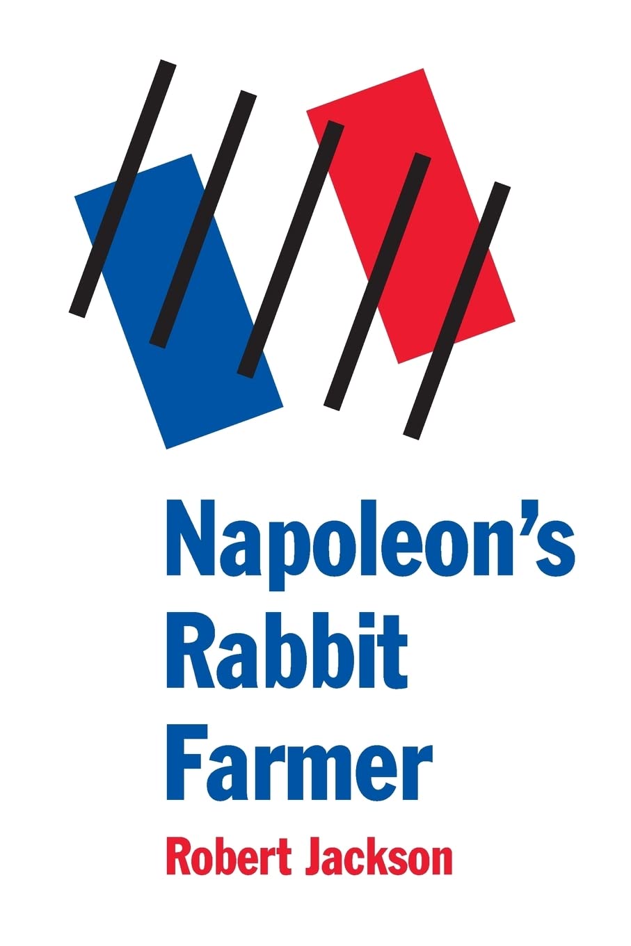 Napoleon's Rabbit Farmer: Bonaparte's Journey to Hell Politics & History