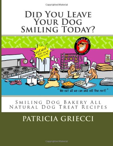 Did You Leave Your Dog Smiling Today?: Smiling Dog Bakery All Natural Dog Treat Recipes Pets