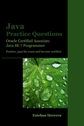 Java Practice Questions: Oracle Certified Associate, Java SE 7 Programmer (OCAJ) Computer Science