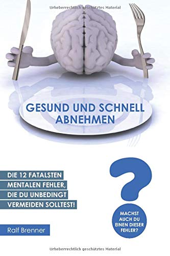 Gesund und schnell abnehmen: Die 12 fatalsten mentalen Fehler, die Du unbedingt vermeiden solltest. Health, Nutrition & Fitness