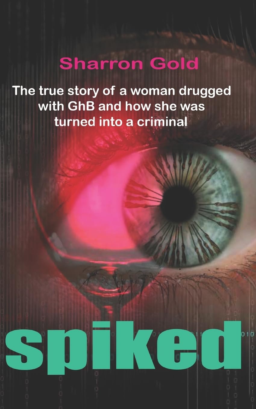 SPIKED: The story of a woman drugged with GhB and how she was turned into a criminal Politics & Society