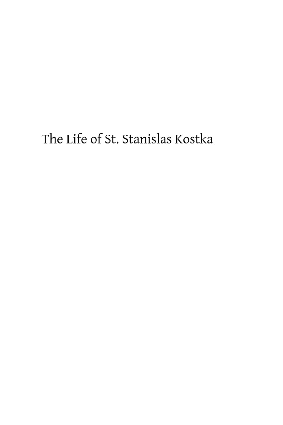 The Life of St. Stanislas Kostka: of the Society of Jesus Religion & Esotericism