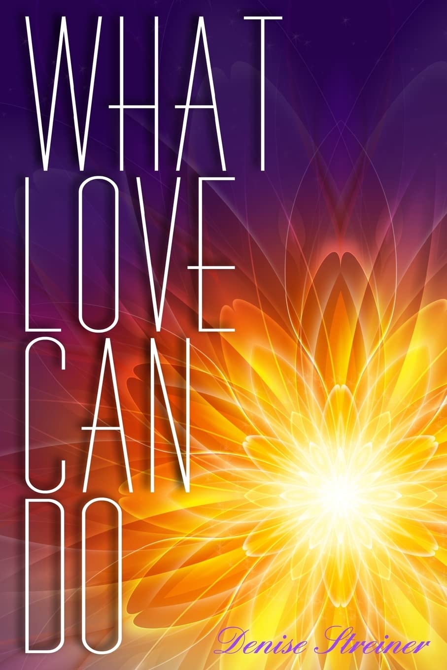 What Love Can Do: Messages from An Unconditional God Lifestyle