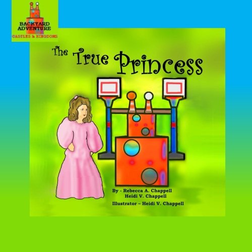 The True Princess: From Magdelina's Scrapbook (Backyard Adventures, Band 1) Fairy Tales & Legends