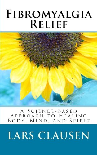 Fibromyalgia Relief: A Science-Based Approach to Healing Body, Mind, and Spirit Health, Nutrition & Fitness