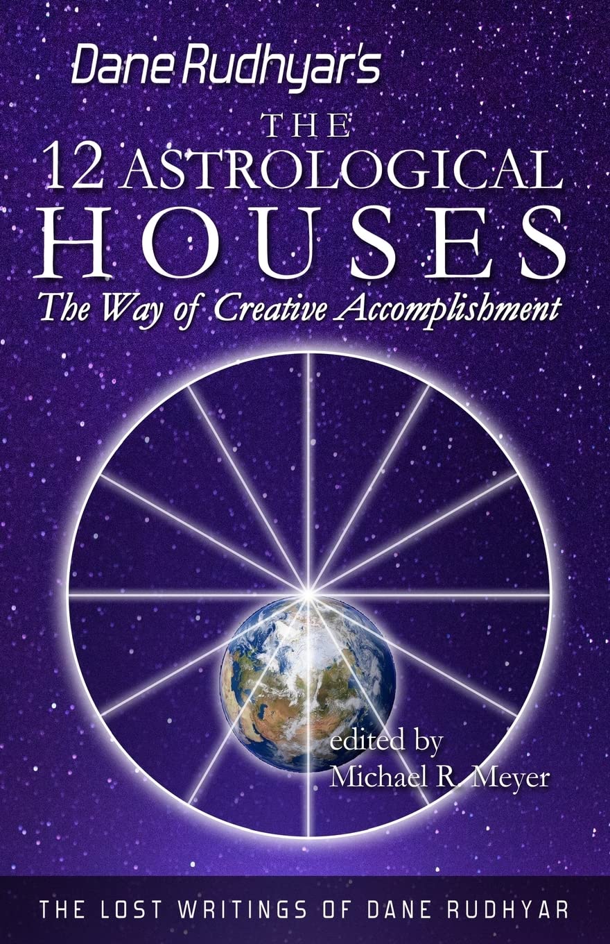 The Twelve Astrological Houses: The Way of Creative Accomplishment (The Lost Writings of Dane Rudhyar, Band 2) Religion & Esotericism