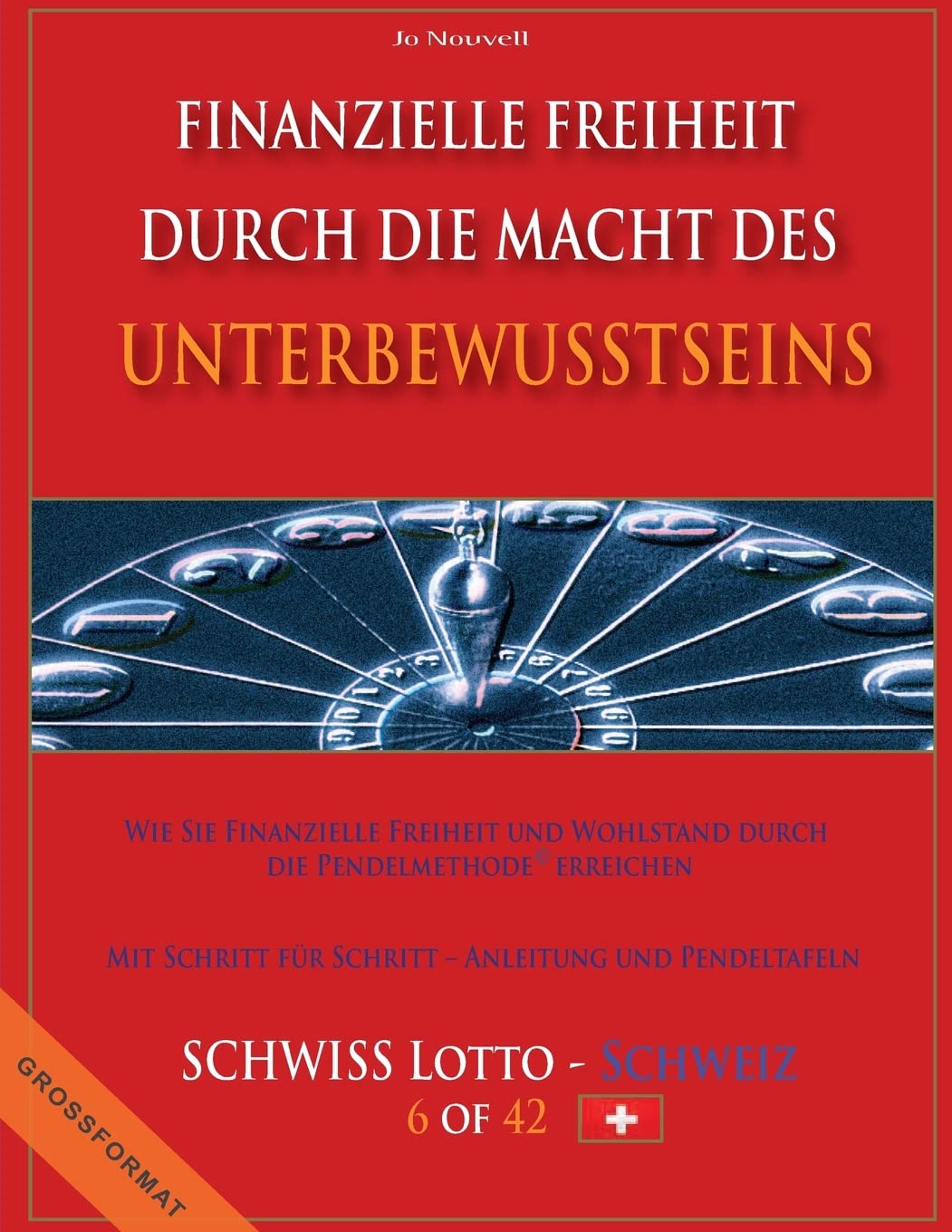 Finanzielle Freiheit durch die Macht des Unterbewusstseins: Wie Sie Finanzielle Freiheit und Wohlstand durch die Pendelmethode erreichen - Mit Schritt ... 6 aus 42 / Zusatzzahl 1 aus 6 Schweiz - Self-help