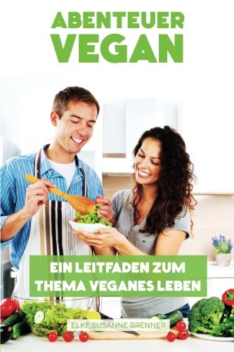 Abenteuer vegan: Ein Leitfaden zum Thema veganes Leben Health, Nutrition & Fitness