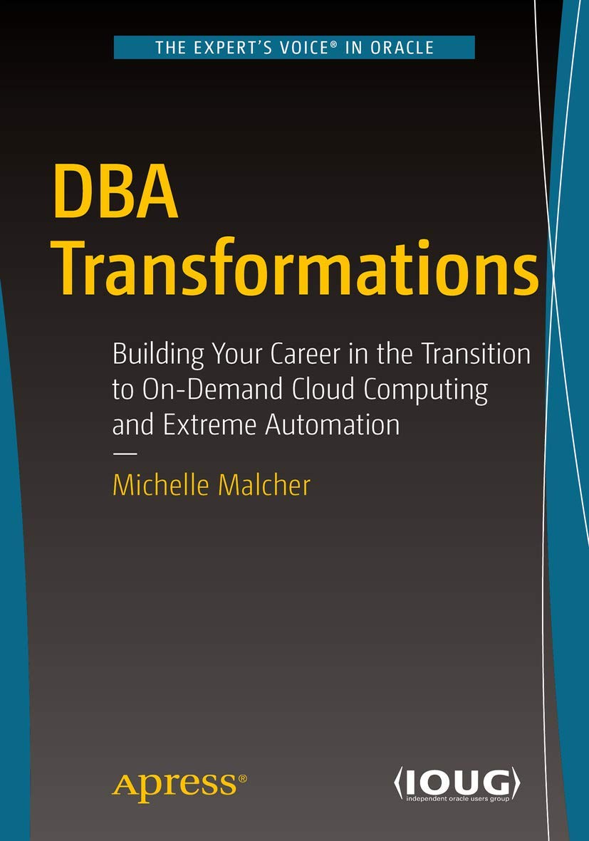 DBA Transformations: Building Your Career in the Transition to On-Demand Cloud Computing and Extreme Automation Computer Science