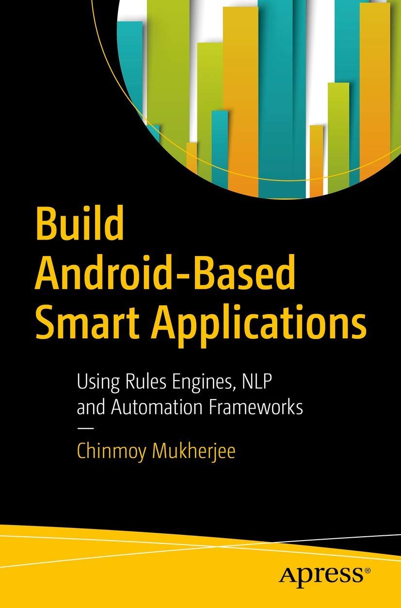 Build Android-Based Smart Applications: Using Rules Engines, NLP and Automation Frameworks Computer Science