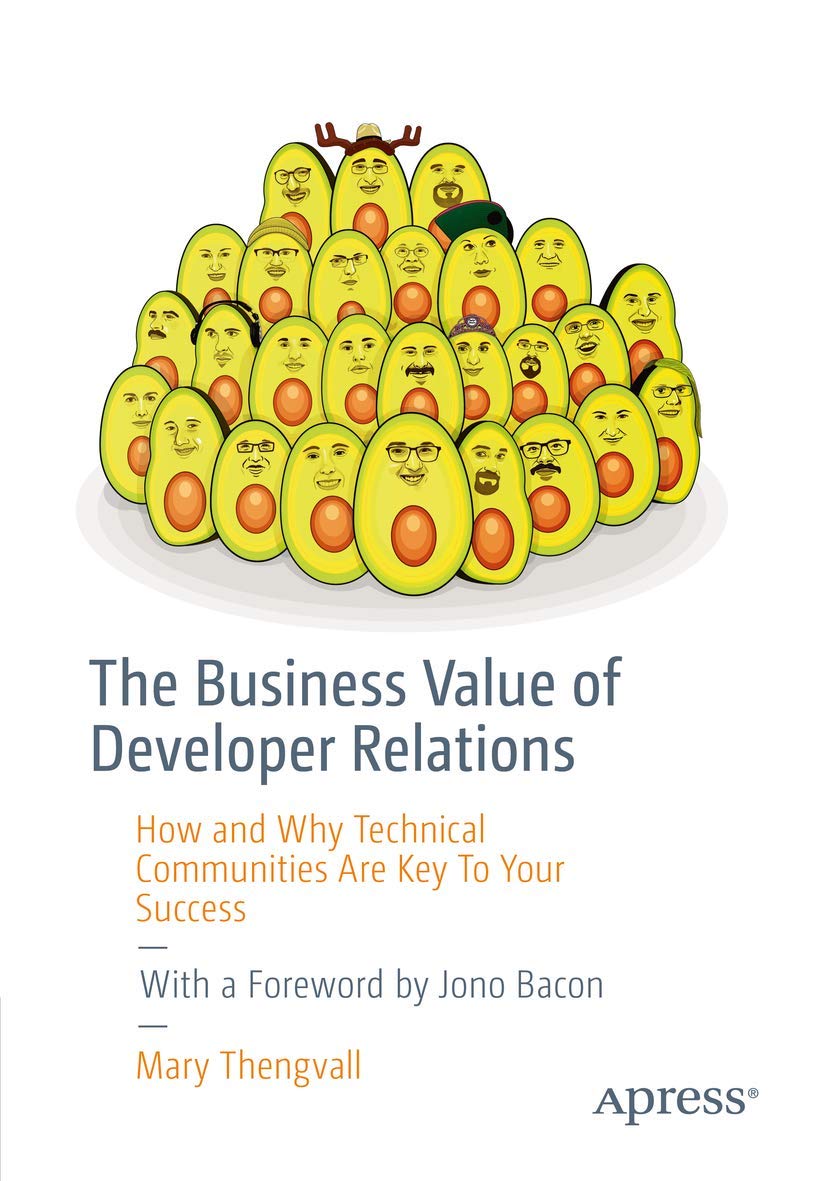 The Business Value of Developer Relations: How and Why Technical Communities Are Key To Your Success Business, Finance & Career