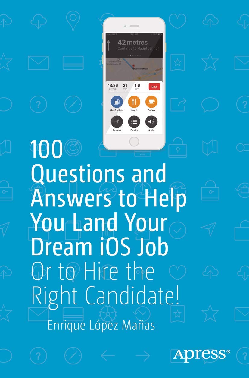 100 Questions and Answers to Help You Land Your Dream iOS Job: Or to Hire the Right Candidate! Computer Science