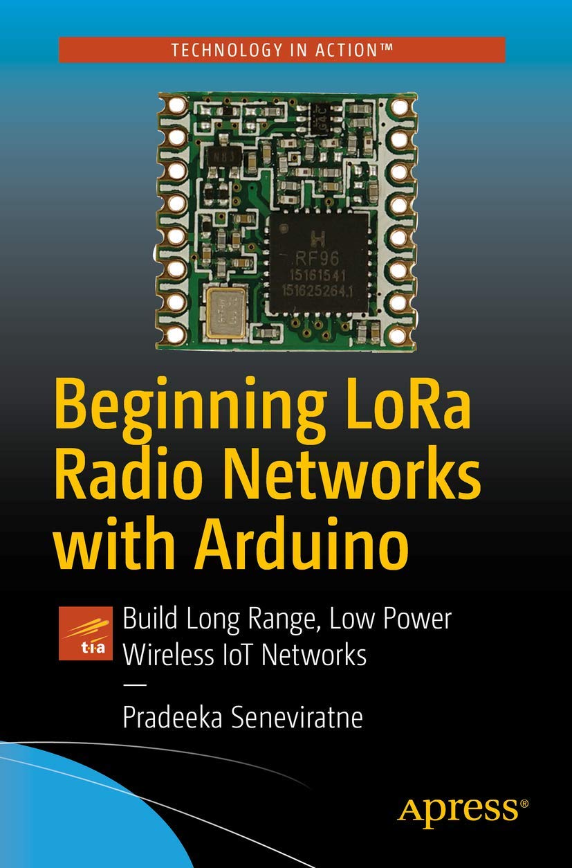 Beginning LoRa Radio Networks with Arduino: Build Long Range, Low Power Wireless IoT Networks Computer Science