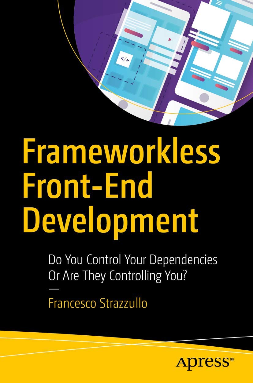 Product Image: Frameworkless Front-End Development: Do You Control Your Dependencies Or Are They Controlling You?