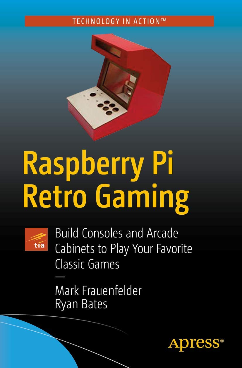 Raspberry Pi Retro Gaming: Build Consoles and Arcade Cabinets to Play Your Favorite Classic Games Computer Science