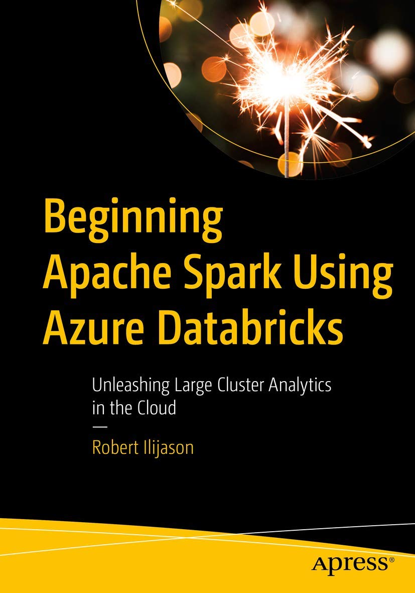 Beginning Apache Spark Using Azure Databricks: Unleashing Large Cluster Analytics in the Cloud Business, Finance & Career
