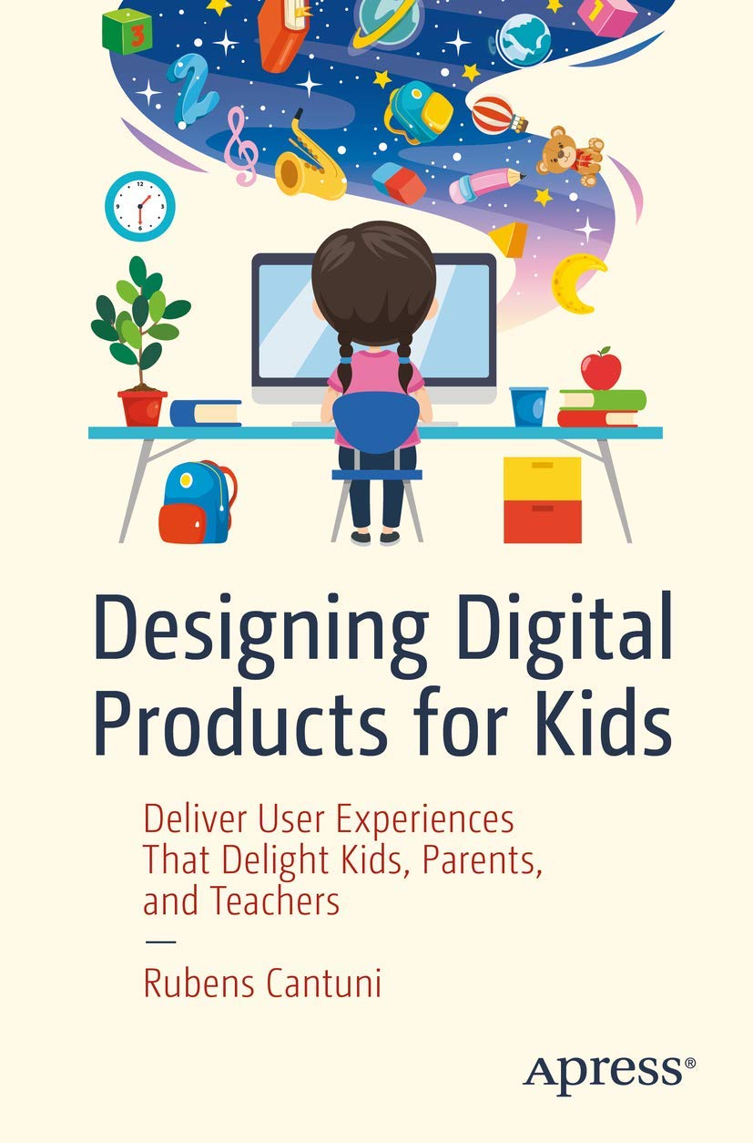 Designing Digital Products for Kids: Deliver User Experiences That Delight Kids, Parents, and Teachers book