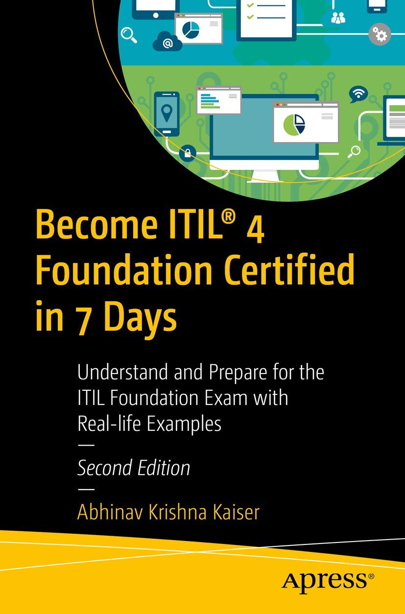 Become ITIL® 4 Foundation Certified in 7 Days: Understand and Prepare for the ITIL Foundation Exam with Real-life Examples Computer Science