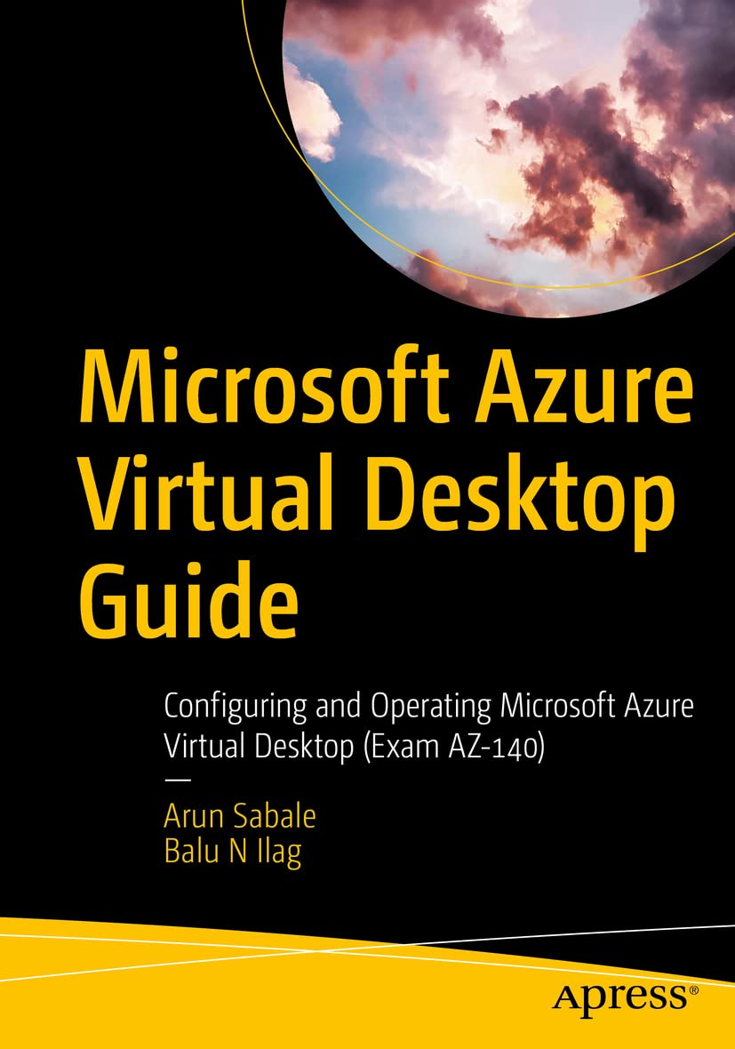 Microsoft Azure Virtual Desktop Guide: Configuring and Operating Microsoft Azure Virtual Desktop (Exam AZ-140) Computer Science