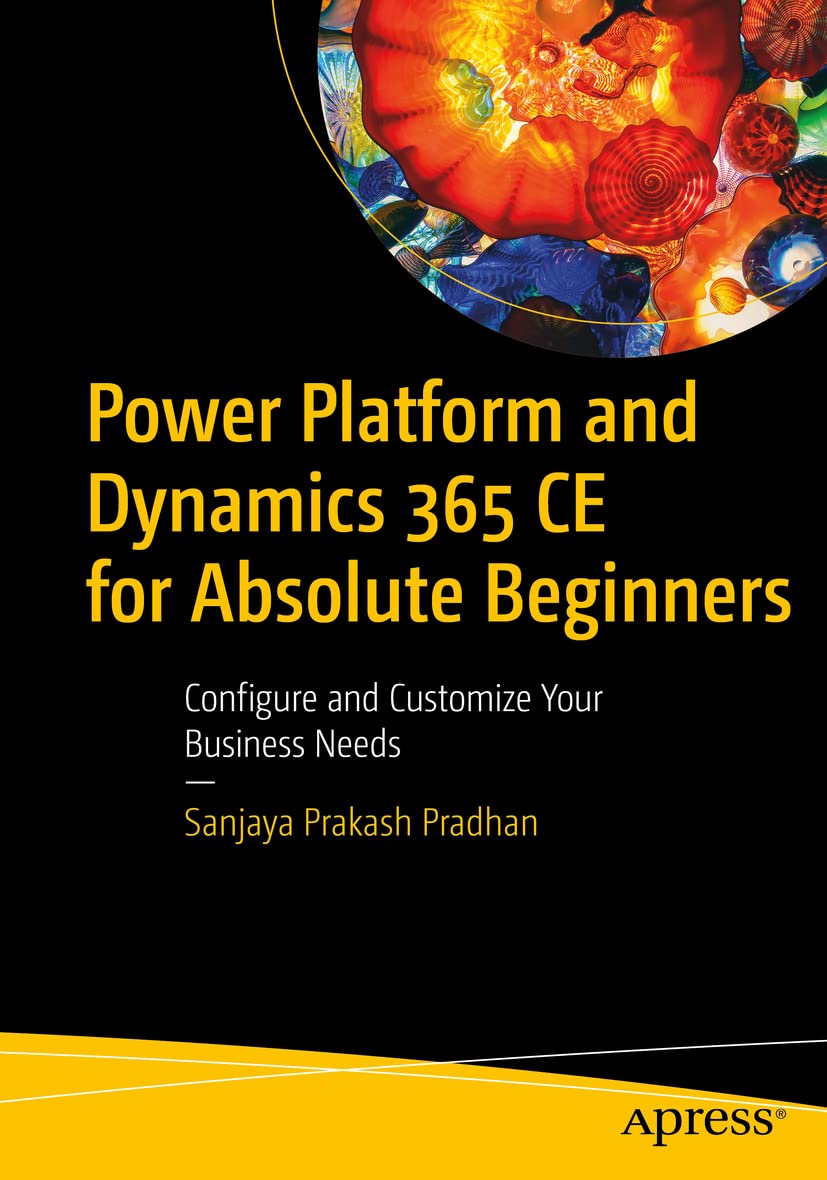 Power Platform and Dynamics 365 CE for Absolute Beginners: Configure and Customize Your Business Needs Business, Finance & Career