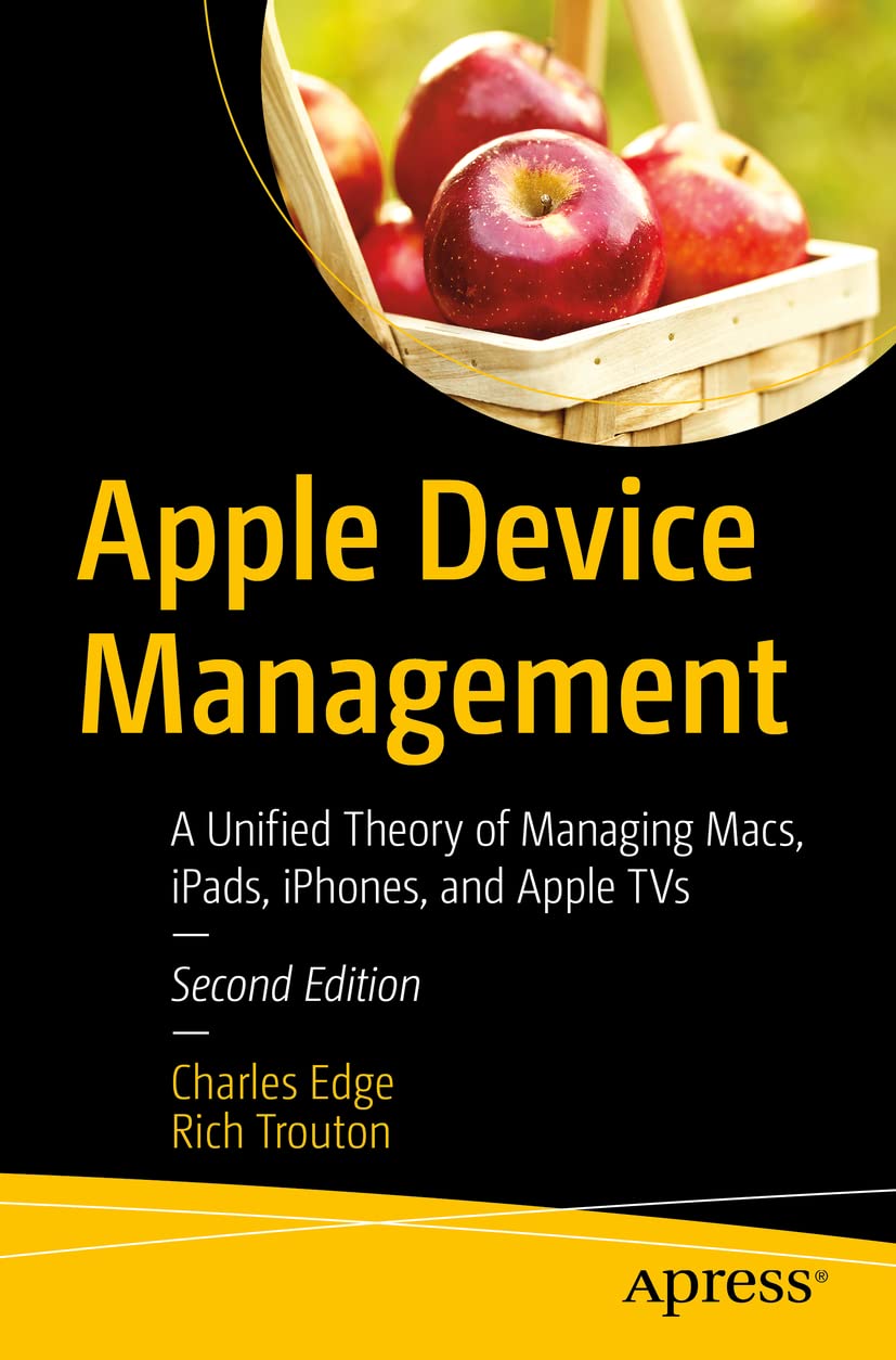 Apple Device Management: A Unified Theory of Managing Macs, iPads, iPhones, and Apple TVs Computer Science
