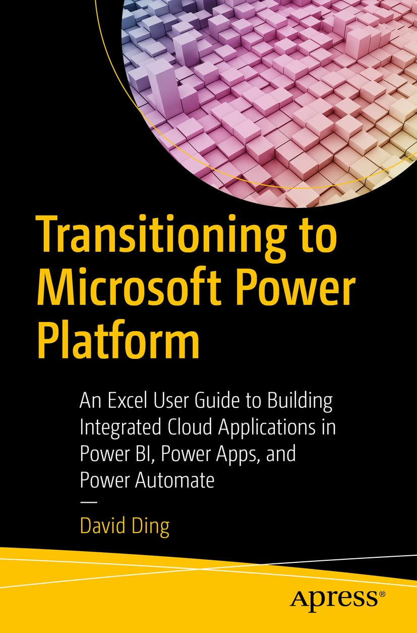 Transitioning to Microsoft Power Platform: An Excel User Guide to Building Integrated Cloud Applications in Power BI, Power Apps, and Power Automate Computer Science