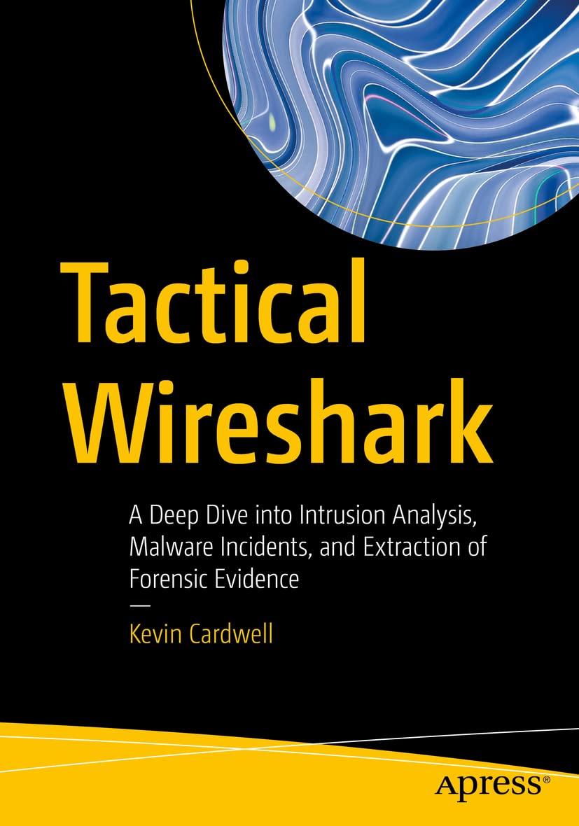 Tactical Wireshark: A Deep Dive into Intrusion Analysis, Malware Incidents, and Extraction of Forensic Evidence Computer Science
