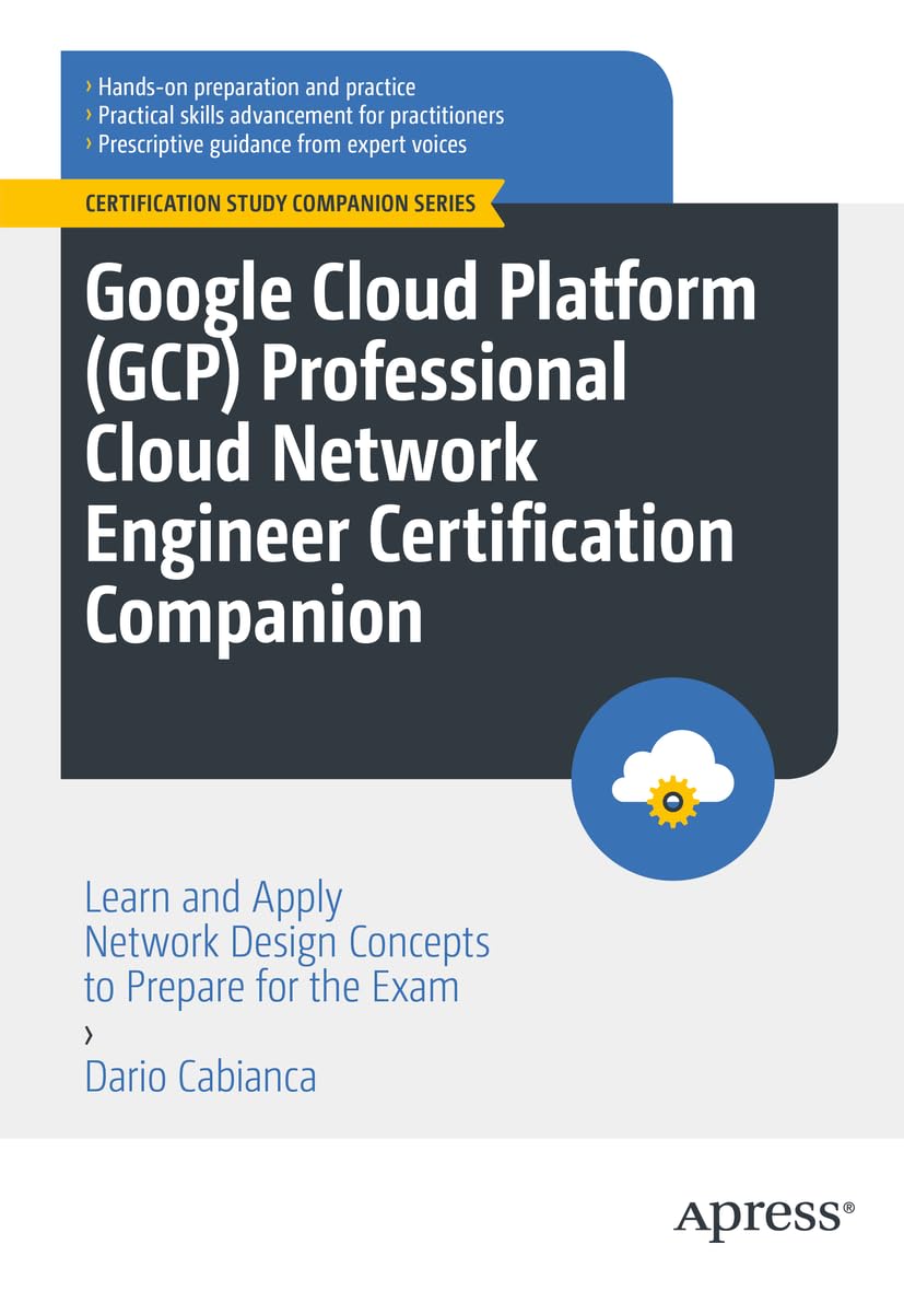 Google Cloud Platform (GCP) Professional Cloud Network Engineer Certification Companion: Learn and Apply Network Design Concepts to Prepare for the Exam (Certification Study Companion Series) Computer Science