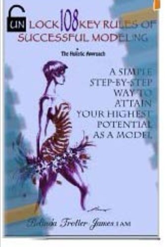 Unlock 108 Key Rules of Successful Modeling: A Simple Step by Step Way To Attain Your Highest Potential As A Model Film, Art & Culture