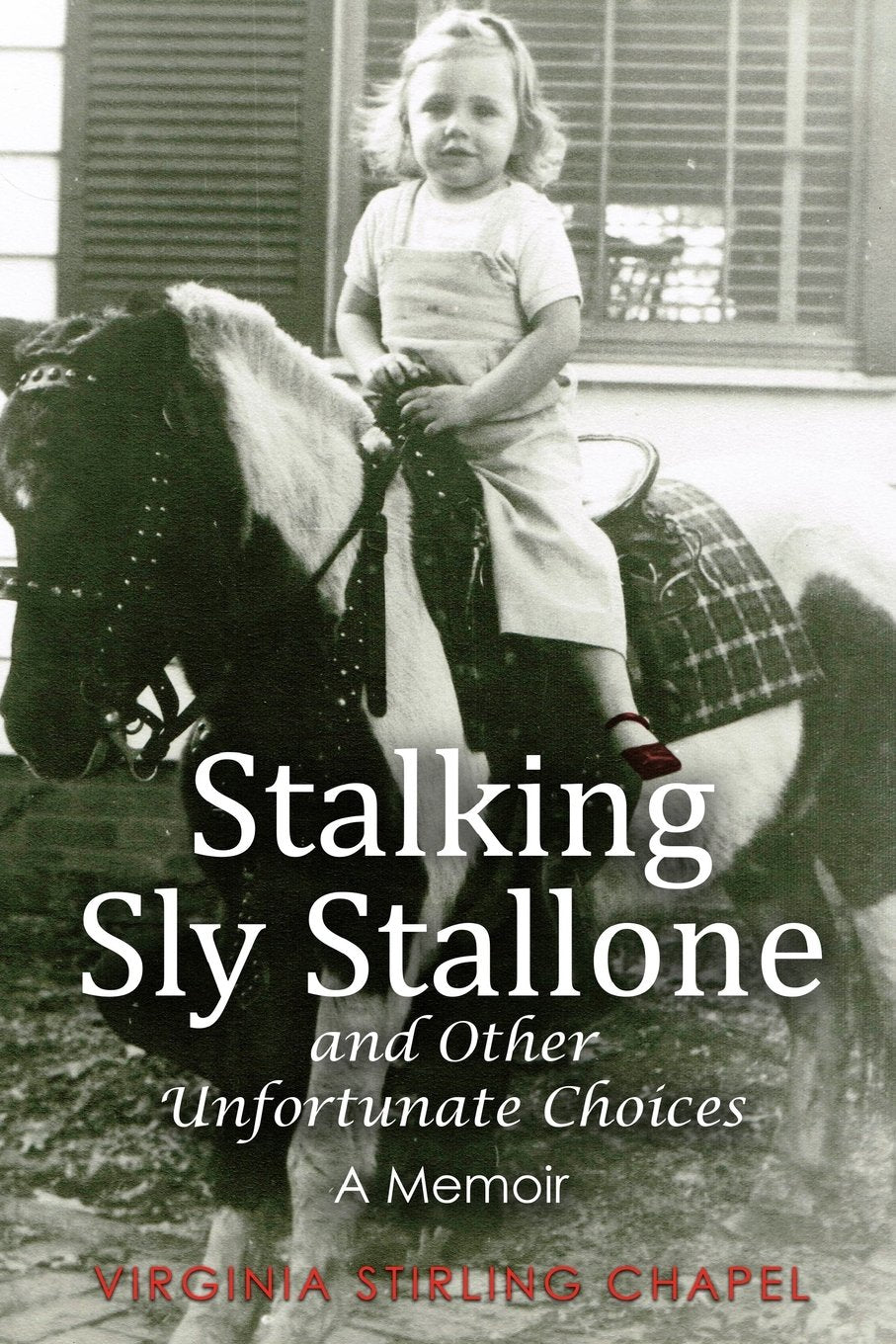 Stalking Sly Stallone and Other Unfortunate Choices: A Memoir Memories
