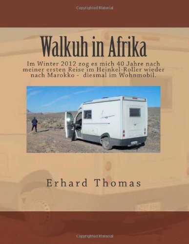 Walkuh in Afrika: Winter 2012 zog es mich nach 40 Jahren und meiner ersten Reise im Heinkel-Roller wieder nach Marokko. Meine Frau folgte im Flugzeug ... Reise. Sie begleitete mich zwei Wochen lang. Travel Books
