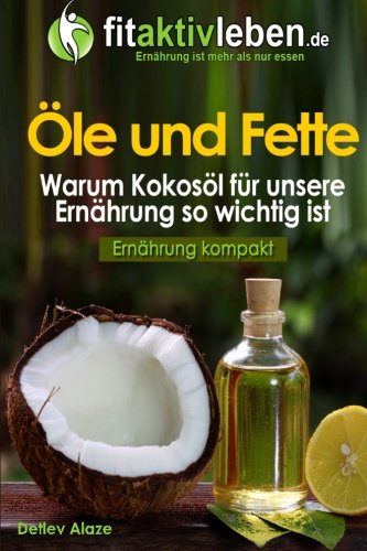 Öle und Fette: Warum Kokosöl für unsere Ernährung so wichtig ist (Ernährung kompakt) Health, Nutrition & Fitness