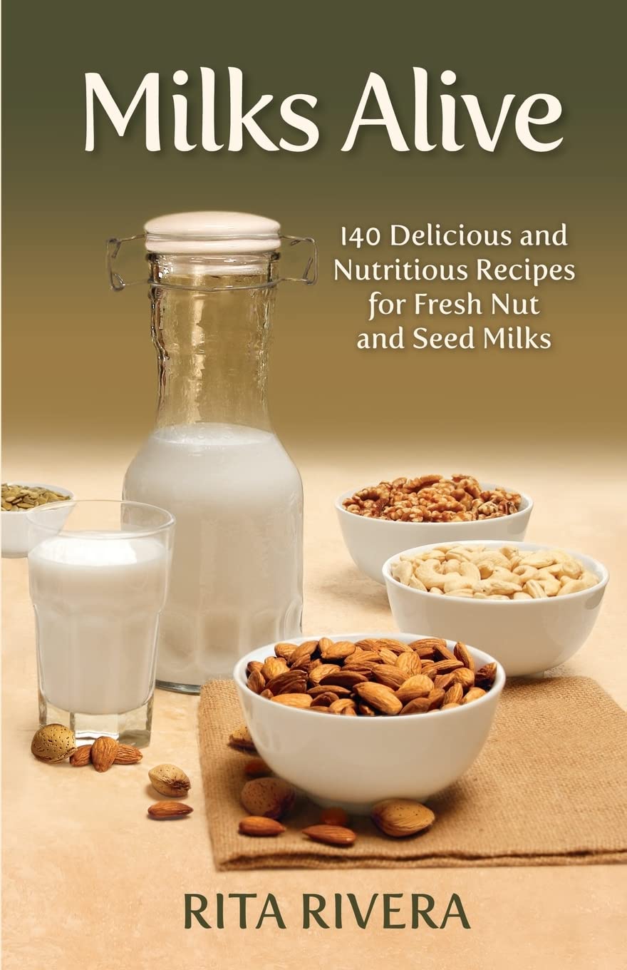 Milks Alive: 140 Delicious and Nutritions Recipes for Fresh Nut and Seed Milks Health, Nutrition & Fitness