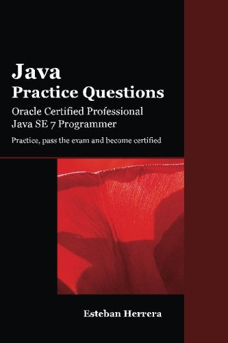 Java Practice Questions: Oracle Certified Professional, Java SE 7 Programmer (OCPJP) Computer Science