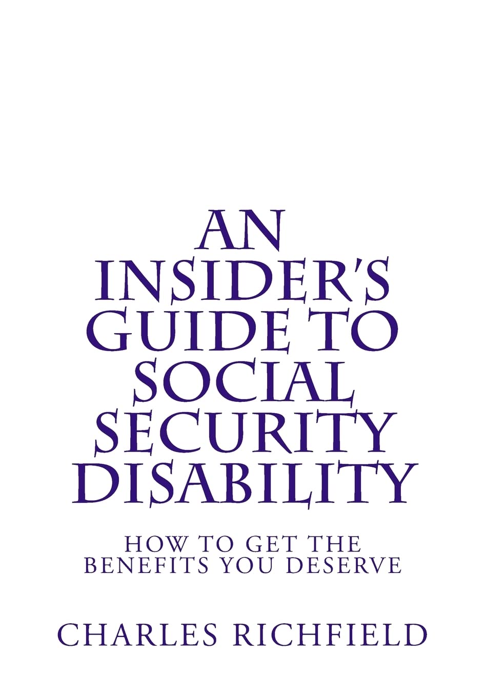 An Insider's Guide to Social Security Disability: How To Get The Benefits You Deserve Law