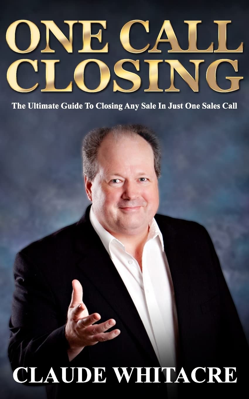 One Call Closing: The Ultimate Guide To Closing Any Sale In Just One Sales Call book