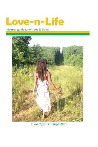 Love-n-Life: Natures guide to Love, Peace and Wellness of the body, mind, spirit and soul. Religion & Esotericism