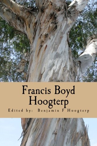 Francis Boyd Hoogterp: His Life, His Words Memories