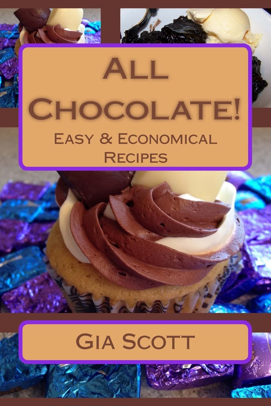 All Chocolate!: Easy & Economical Recipes Anyone Can Make At Home Cooking & Enjoying