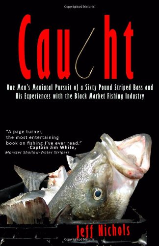 Caught: One Man's Maniacal Pursuit of a Sixty Pound Striped Bass and His Experiences with the Black Market Fishing Industry Leisure & Fun