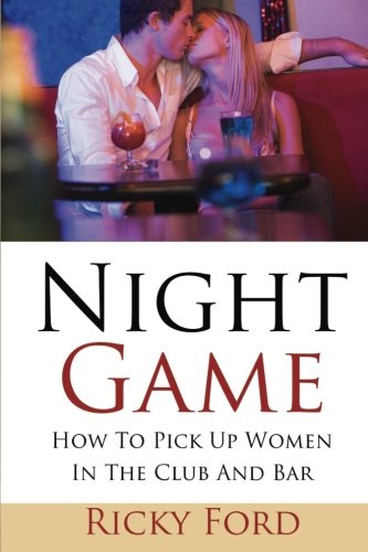 Night Game: How To Pick Up Women In The Club And Bar Lifestyle