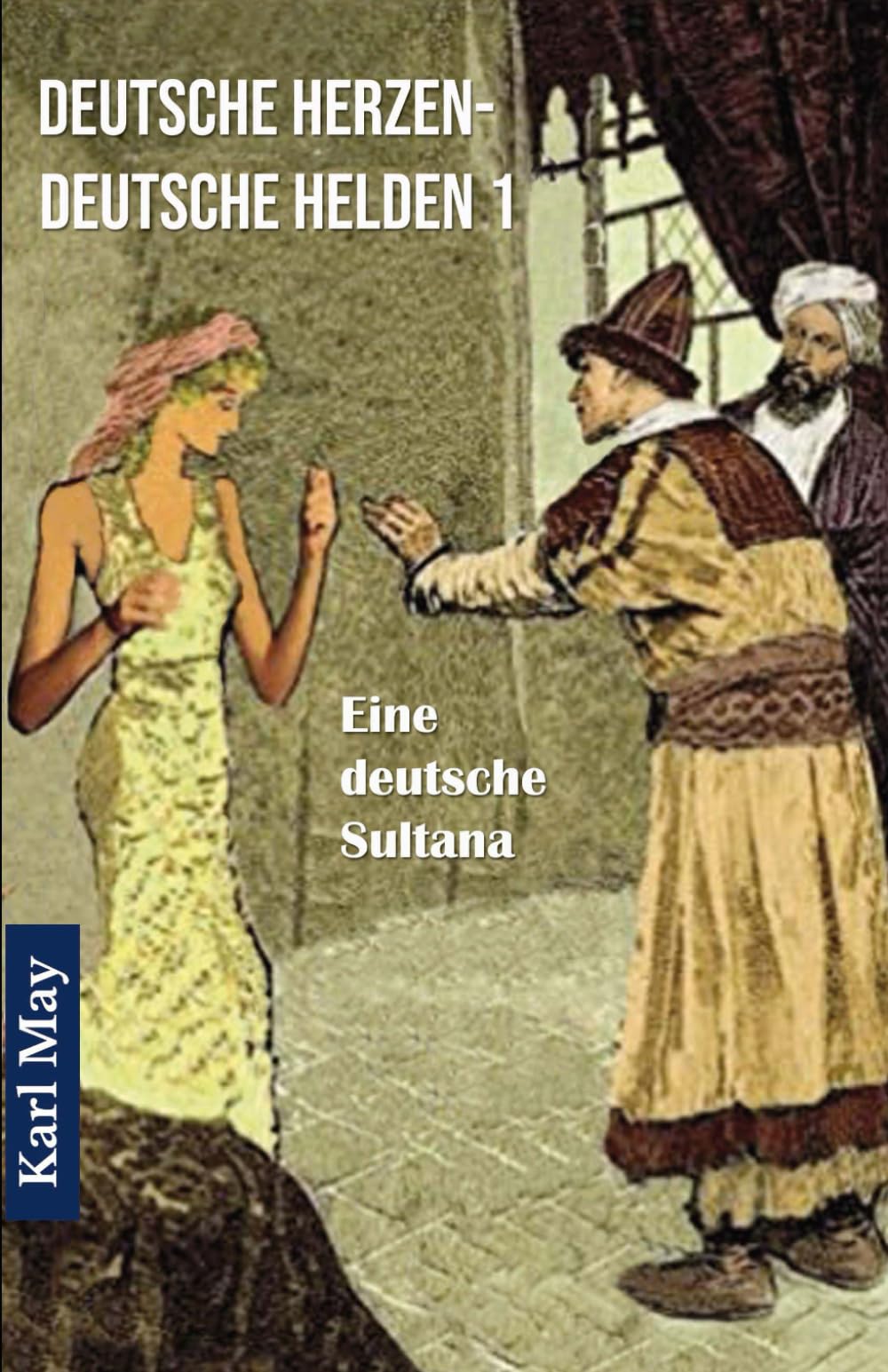 Deutsche Herzen - Deutsche Helden 1 Eine deutsche Sultana: Abenteuerroman (Originalfassung) Classics