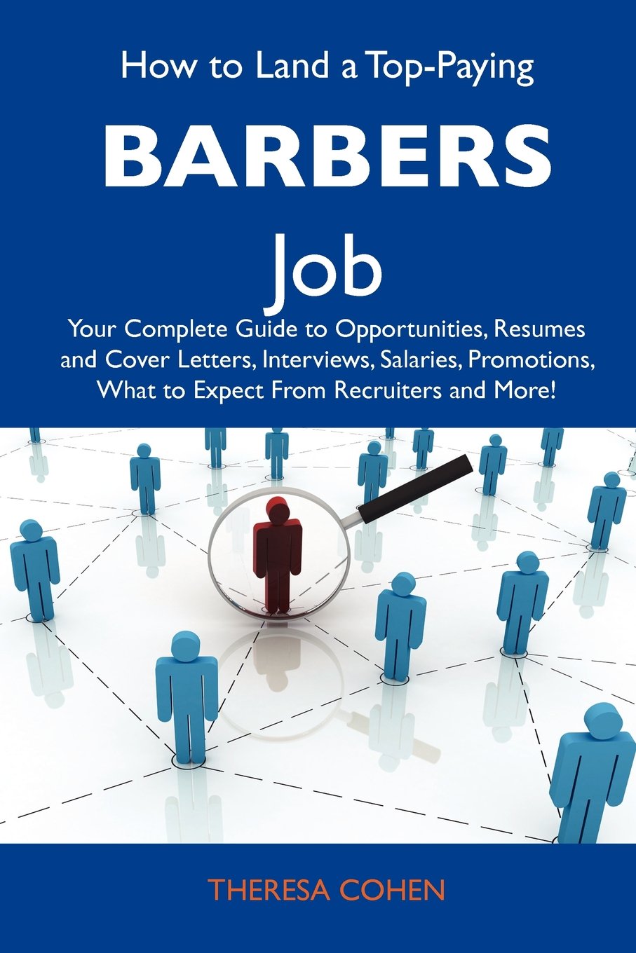 How to Land a Top-Paying Barbers Job: Your Complete Guide to Opportunities, Resumes and Cover Letters, Interviews, Salaries, Promotions, What to Expect From Recruiters and More Business, Finance & Career