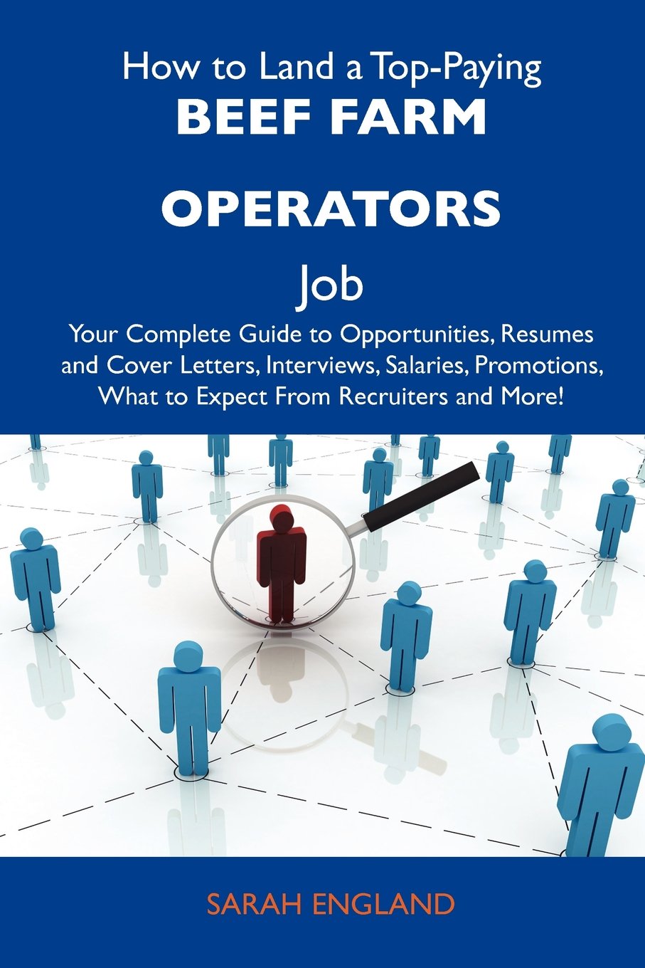 How to Land a Top-Paying Beef farm operators Job: Your Complete Guide to Opportunities, Resumes and Cover Letters, Interviews, Salaries, Promotions, What to Expect From Recruiters and More Business, Finance & Career