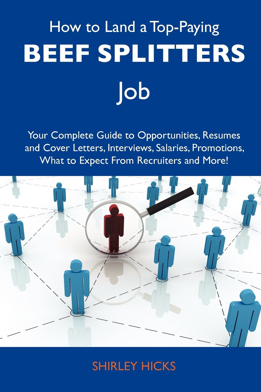 How to Land a Top-Paying Beef splitters Job: Your Complete Guide to Opportunities, Resumes and Cover Letters, Interviews, Salaries, Promotions, What to Expect From Recruiters and More Business, Finance & Career