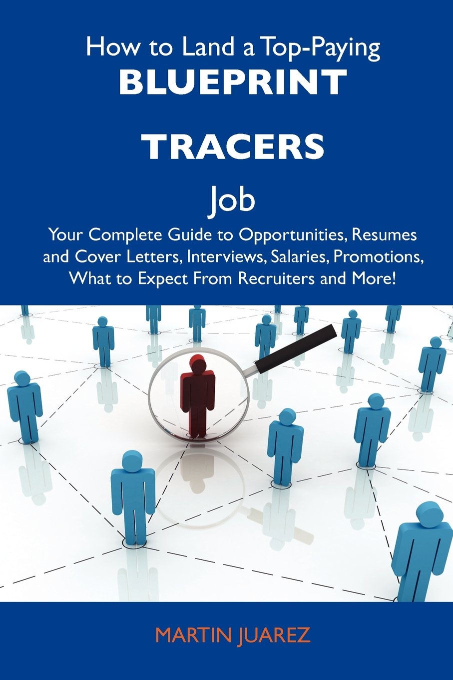 How to Land a Top-Paying Blueprint tracers Job: Your Complete Guide to Opportunities, Resumes and Cover Letters, Interviews, Salaries, Promotions, What to Expect From Recruiters and More Business, Finance & Career