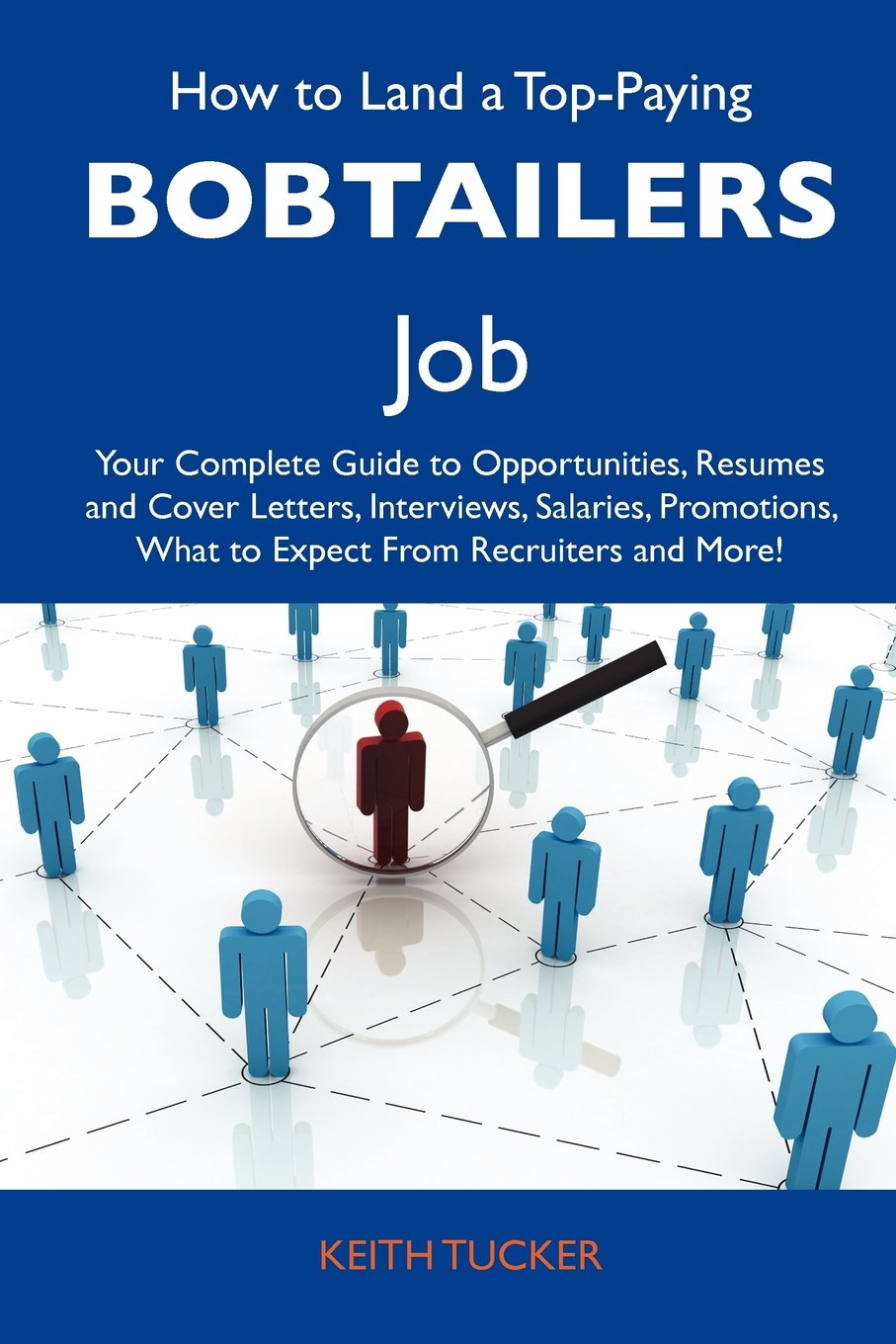 How to Land a Top-Paying Bobtailers Job: Your Complete Guide to Opportunities, Resumes and Cover Letters, Interviews, Salaries, Promotions, What to Expect From Recruiters and More Business, Finance & Career